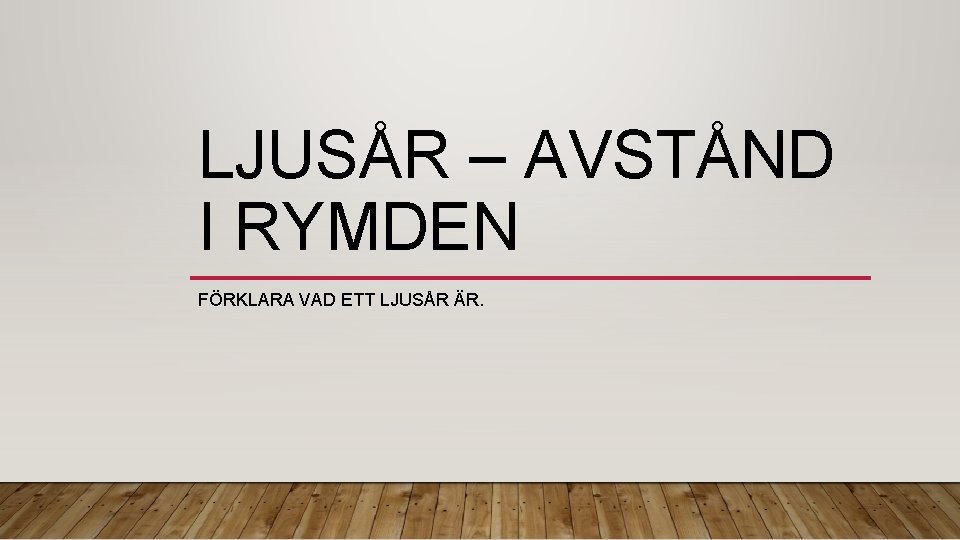 LJUSÅR – AVSTÅND I RYMDEN FÖRKLARA VAD ETT LJUSÅR ÄR. 