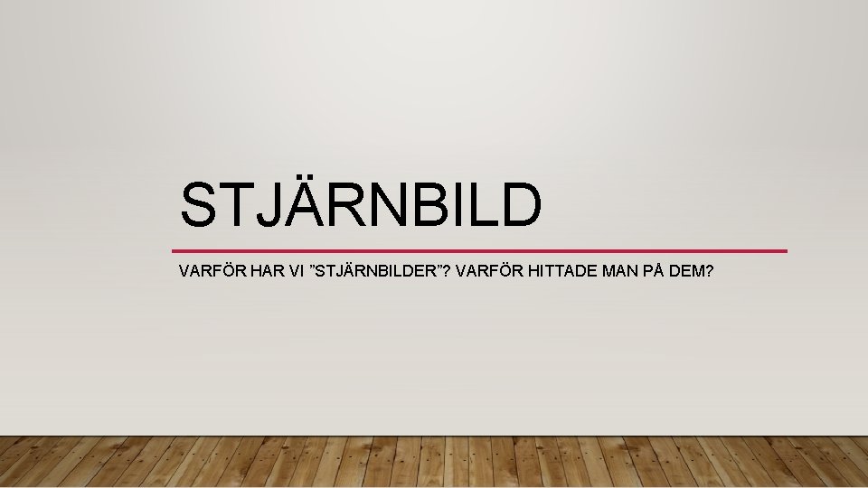 STJÄRNBILD VARFÖR HAR VI ”STJÄRNBILDER”? VARFÖR HITTADE MAN PÅ DEM? 