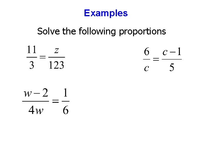 Examples Solve the following proportions 