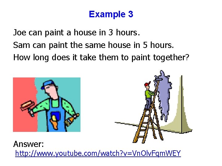 Example 3 Joe can paint a house in 3 hours. Sam can paint the