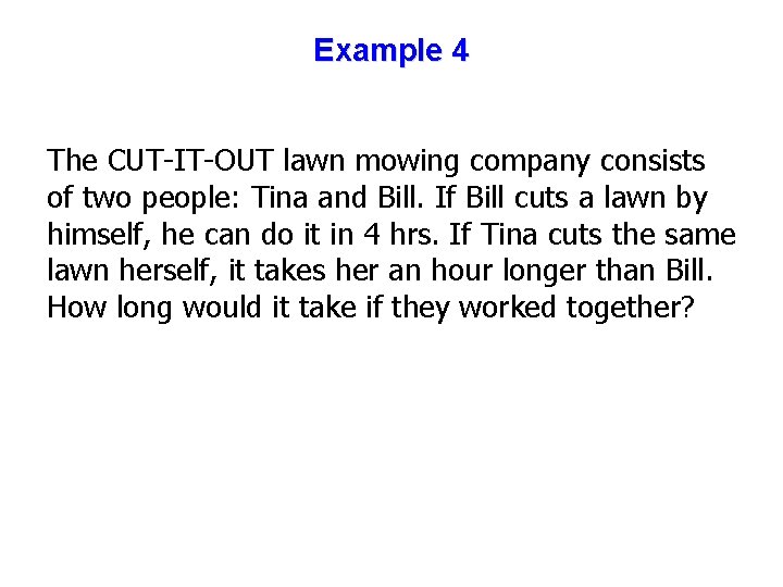 Example 4 The CUT-IT-OUT lawn mowing company consists of two people: Tina and Bill.