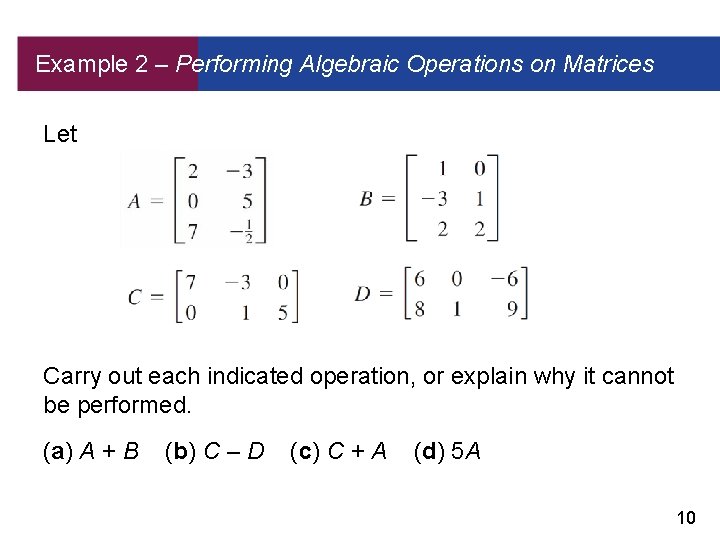 Example 2 – Performing Algebraic Operations on Matrices Let Carry out each indicated operation,