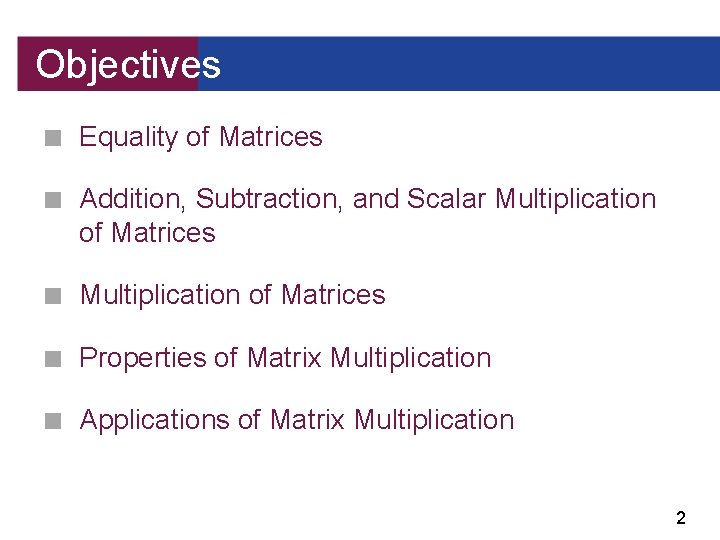 Objectives ■ Equality of Matrices ■ Addition, Subtraction, and Scalar Multiplication of Matrices ■