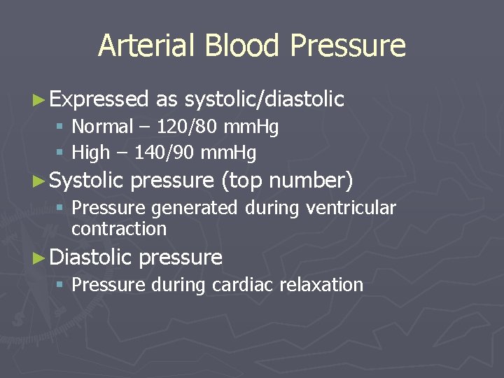 Arterial Blood Pressure ► Expressed as systolic/diastolic § Normal – 120/80 mm. Hg §