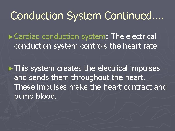 Conduction System Continued…. ► Cardiac conduction system: The electrical conduction system controls the heart
