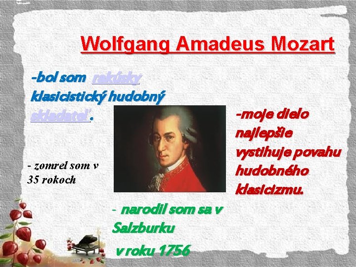 Wolfgang Amadeus Mozart -bol som rakúsky klasicistický hudobný skladateľ. - zomrel som v 35