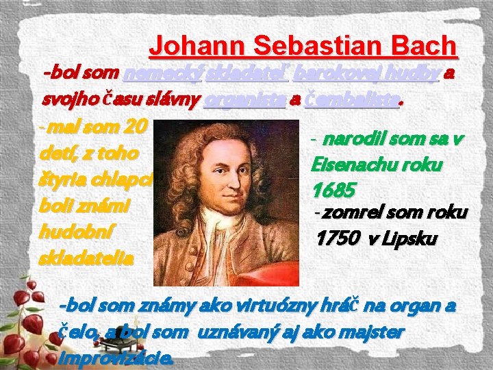 Johann Sebastian Bach -bol som nemecký skladateľ barokovej hudby a svojho času slávny organista