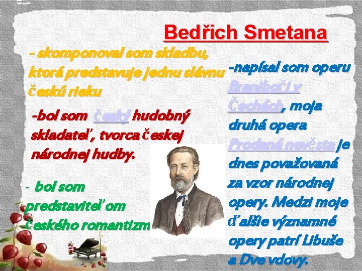 Bedřich Smetana - skomponoval som skladbu, ktorá predstavuje jednu slávnu -napísal som operu Braniboři