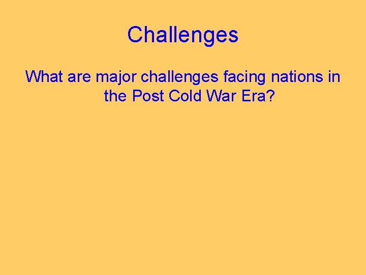 Challenges What are major challenges facing nations in the Post Cold War Era? 