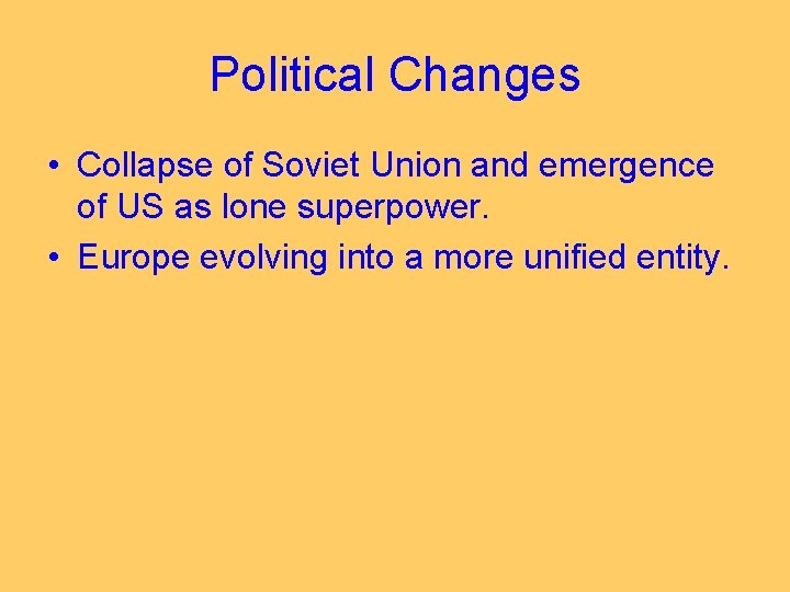 Political Changes • Collapse of Soviet Union and emergence of US as lone superpower.