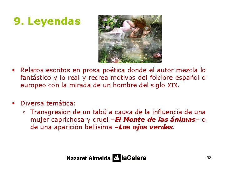 9. Leyendas § Relatos escritos en prosa poética donde el autor mezcla lo fantástico