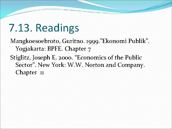 7. 13. Readings Mangkoesoebroto, Guritno. 1999. ”Ekonomi Publik”. Yogjakarta: BPFE. Chapter 7 Stiglitz, Joseph