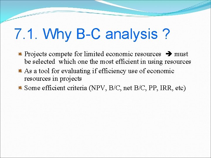 7. 1. Why B-C analysis ? Projects compete for limited economic resources must be