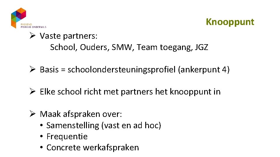 Knooppunt Ø Vaste partners: School, Ouders, SMW, Team toegang, JGZ Ø Basis = schoolondersteuningsprofiel