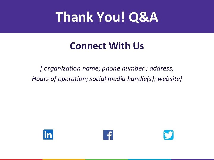 Thank You! Q&A Connect With Us [ organization name; phone number ; address; Hours