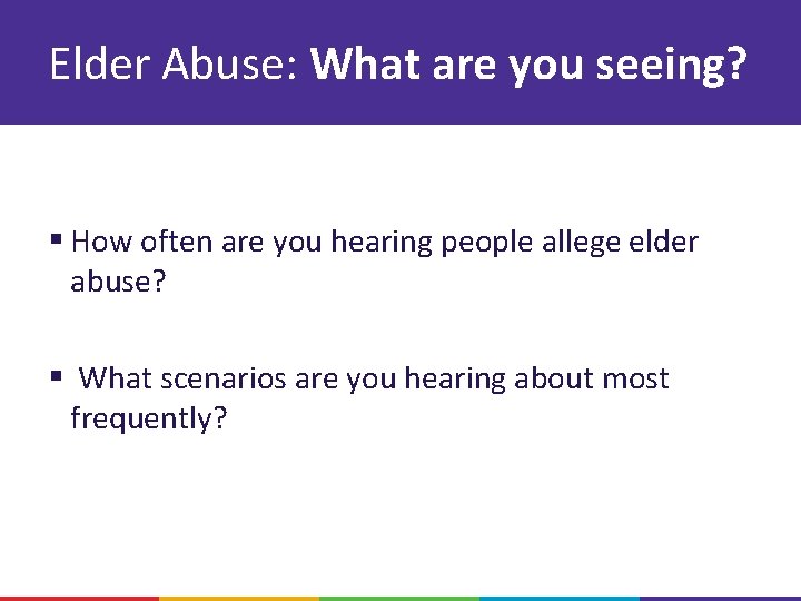 Elder Abuse: What are you seeing? § How often are you hearing people allege