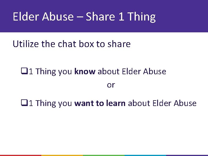 Elder Abuse – Share 1 Thing Utilize the chat box to share q 1