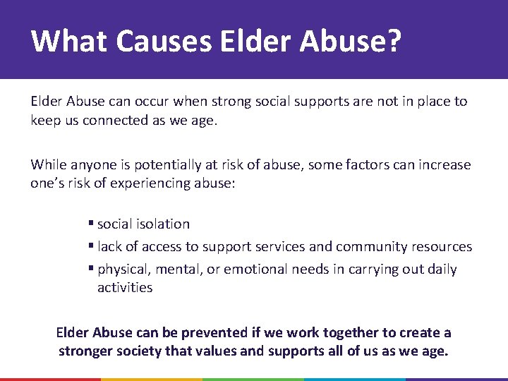 What Causes Elder Abuse? Elder Abuse can occur when strong social supports are not