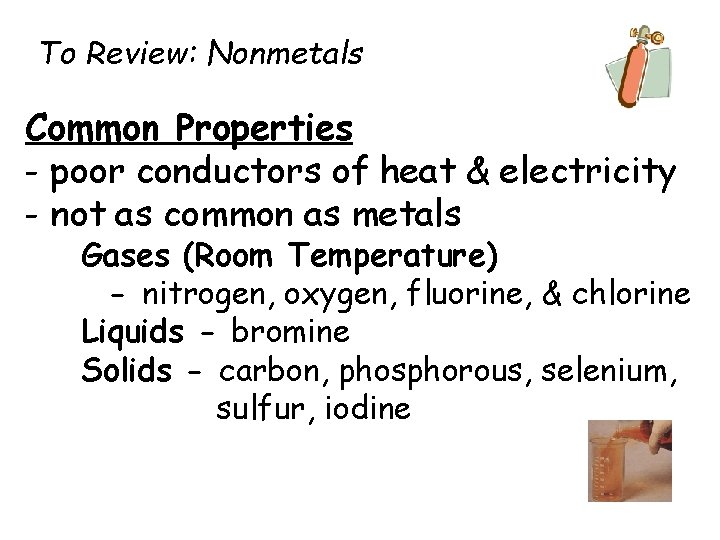 To Review: Nonmetals Common Properties - poor conductors of heat & electricity - not