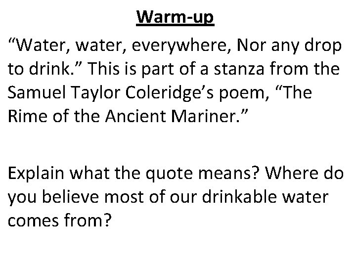 Warm-up “Water, water, everywhere, Nor any drop to drink. ” This is part of