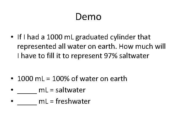 Demo • If I had a 1000 m. L graduated cylinder that represented all