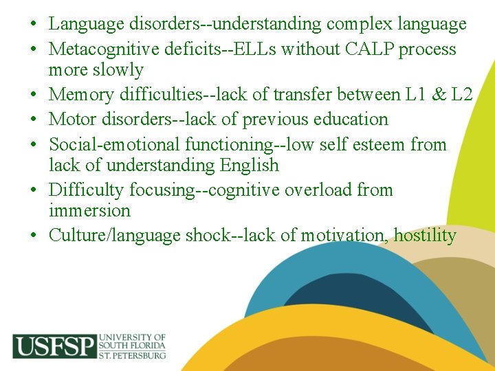  • Language disorders--understanding complex language • Metacognitive deficits--ELLs without CALP process more slowly