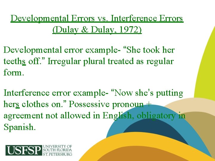Developmental Errors vs. Interference Errors (Dulay & Dulay, 1972) Developmental error example- “She took