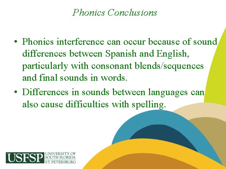 Phonics Conclusions • Phonics interference can occur because of sound differences between Spanish and