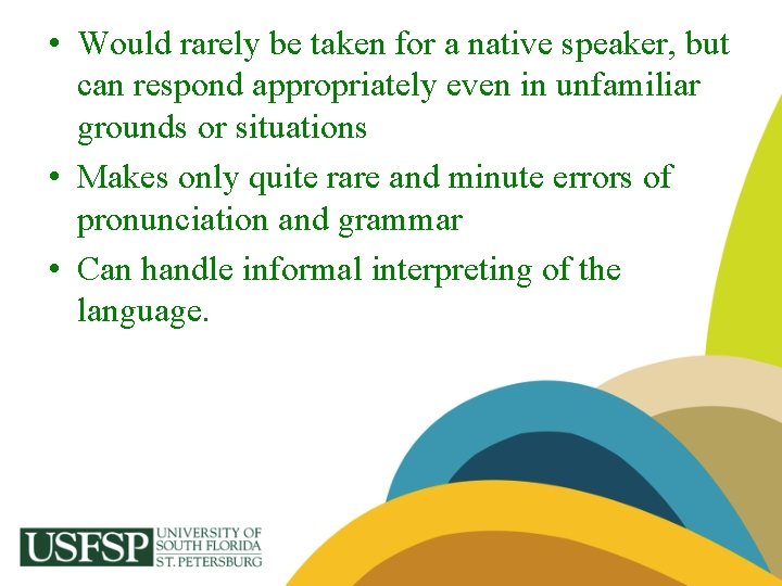  • Would rarely be taken for a native speaker, but can respond appropriately