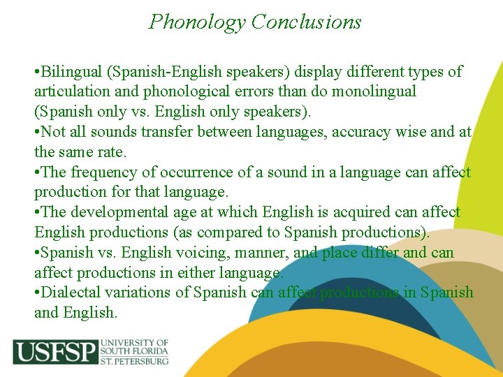 Phonology Conclusions • Bilingual (Spanish-English speakers) display different types of articulation and phonological errors