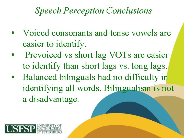 Speech Perception Conclusions • Voiced consonants and tense vowels are easier to identify. •