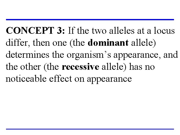 CONCEPT 3: If the two alleles at a locus differ, then one (the dominant