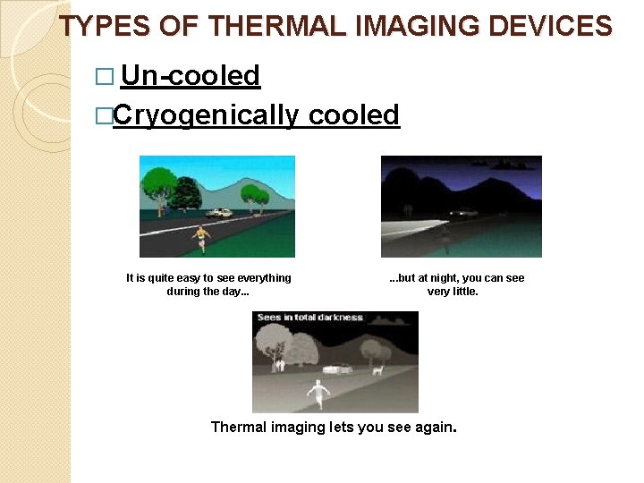 TYPES OF THERMAL IMAGING DEVICES � Un-cooled �Cryogenically It is quite easy to see