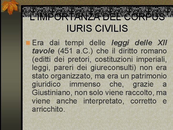 L’IMPORTANZA DEL CORPUS IURIS CIVILIS n Era dai tempi delle leggi delle XII tavole