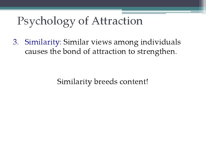 Psychology of Attraction 3. Similarity: Similar views among individuals causes the bond of attraction