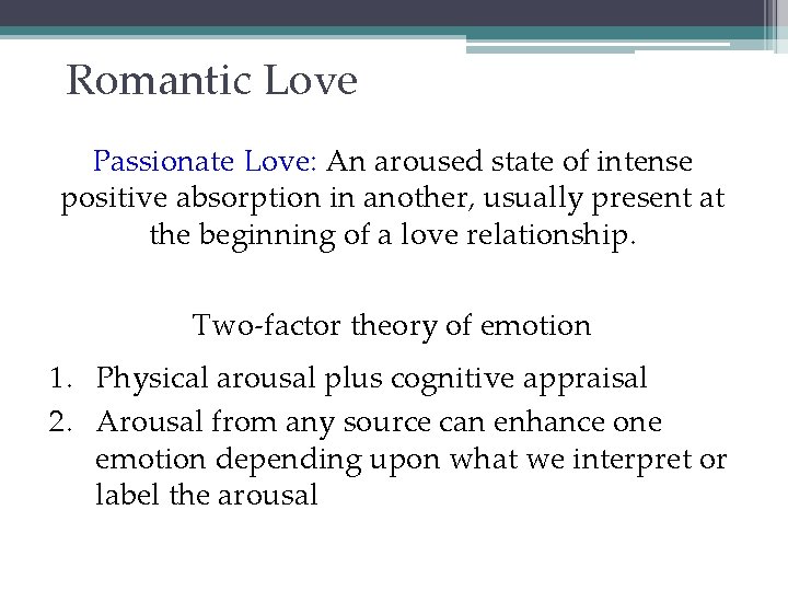 Romantic Love Passionate Love: An aroused state of intense positive absorption in another, usually