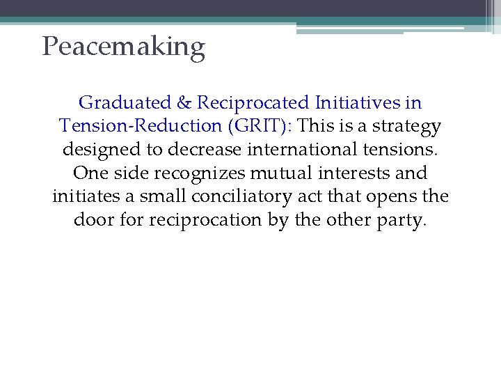 Peacemaking Graduated & Reciprocated Initiatives in Tension-Reduction (GRIT): This is a strategy designed to