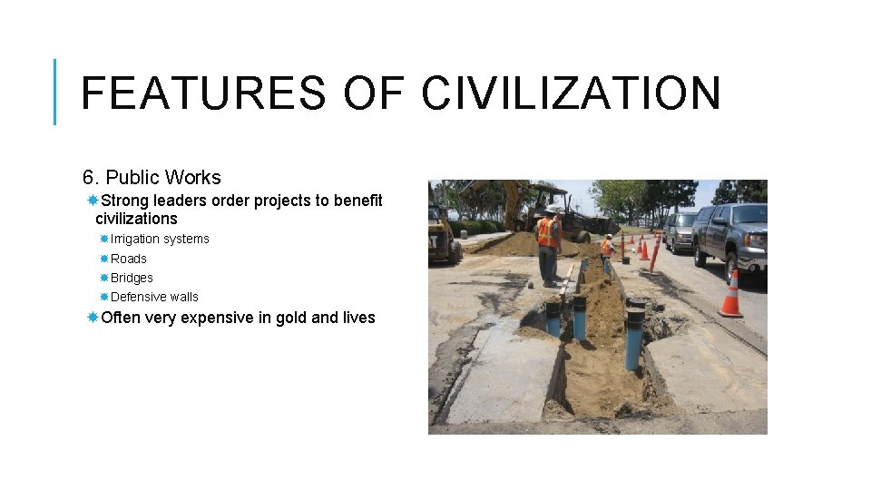 FEATURES OF CIVILIZATION 6. Public Works Strong leaders order projects to benefit civilizations Irrigation