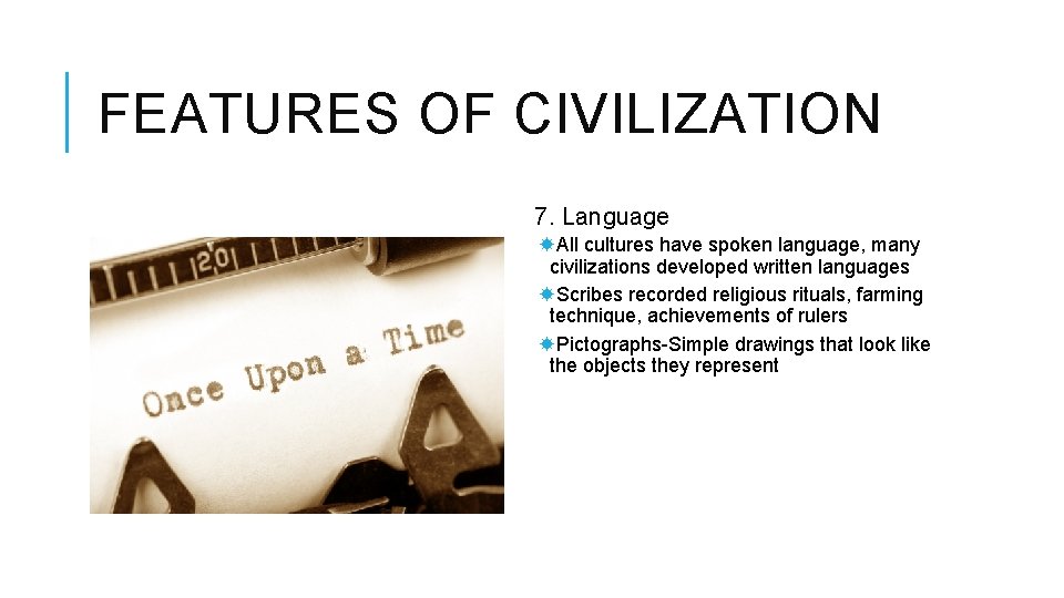 FEATURES OF CIVILIZATION 7. Language All cultures have spoken language, many civilizations developed written