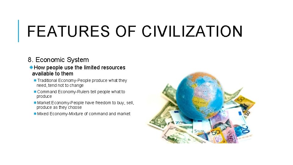FEATURES OF CIVILIZATION 8. Economic System How people use the limited resources available to