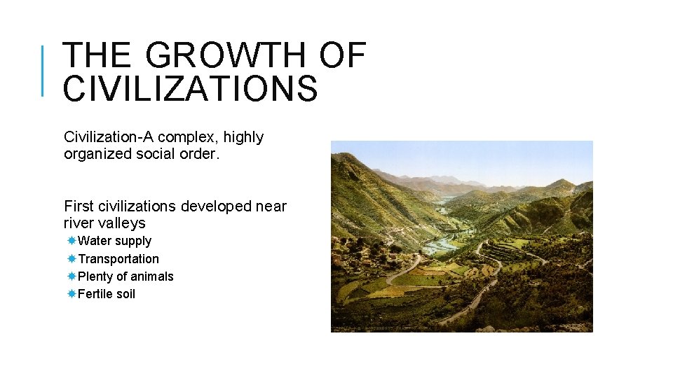 THE GROWTH OF CIVILIZATIONS Civilization-A complex, highly organized social order. First civilizations developed near