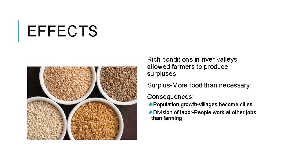 EFFECTS Rich conditions in river valleys allowed farmers to produce surpluses Surplus-More food than