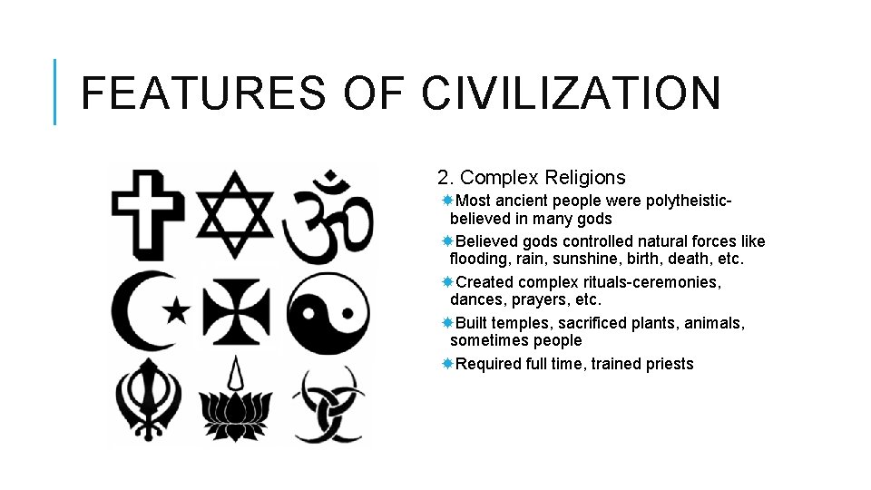 FEATURES OF CIVILIZATION 2. Complex Religions Most ancient people were polytheisticbelieved in many gods