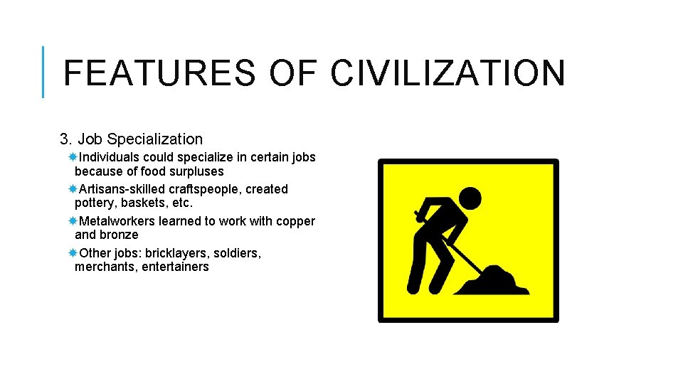 FEATURES OF CIVILIZATION 3. Job Specialization Individuals could specialize in certain jobs because of