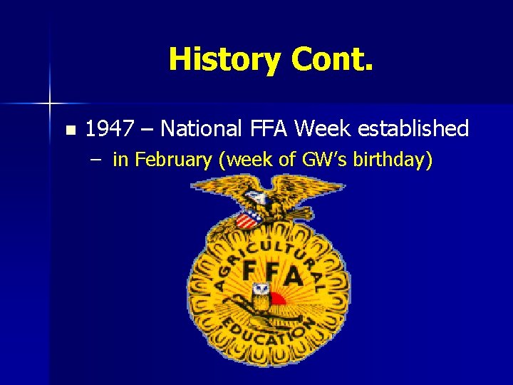 History Cont. n 1947 – National FFA Week established – in February (week of