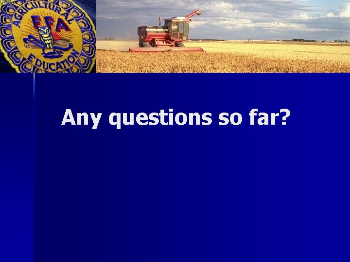 Any questions so far? 