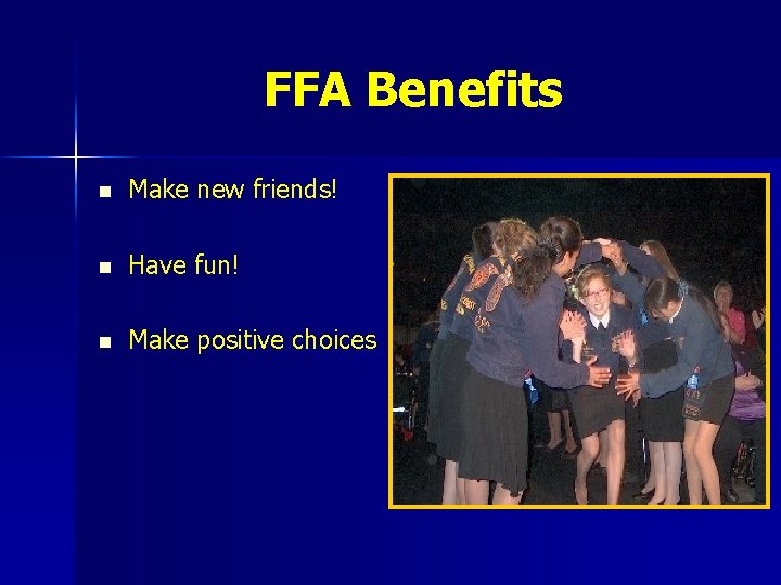 FFA Benefits n Make new friends! n Have fun! n Make positive choices 