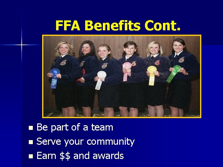 FFA Benefits Cont. Be part of a team n Serve your community n Earn