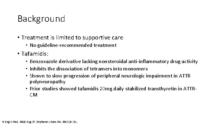 Background • Treatment is limited to supportive care • No guideline‐recommended treatment • Tafamidis: