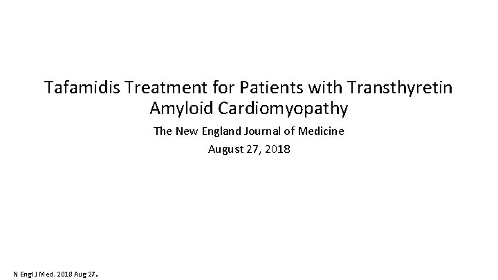 Tafamidis Treatment for Patients with Transthyretin Amyloid Cardiomyopathy The New England Journal of Medicine